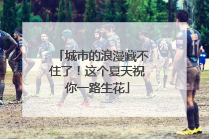 城市的浪漫藏不住了！这个夏天祝你一路生花