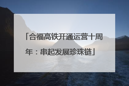 合福高铁开通运营十周年：串起发展珍珠链