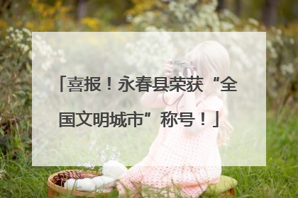 喜报！永春县荣获“全国文明城市”称号！