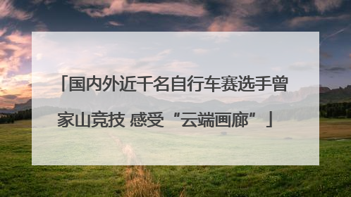 国内外近千名自行车赛选手曾家山竞技 感受“云端画廊”