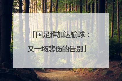 国足雅加达输球：又一场悲伤的告别
