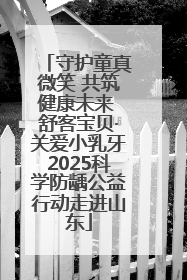 守护童真微笑 共筑健康未来 舒客宝贝·关爱小乳牙2025科学防龋公益行动走进山东