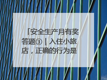 安全生产月有奖答题③｜入住小旅店，正确的行为是____