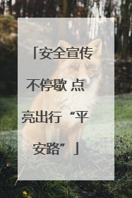 安全宣传不停歇 点亮出行“平安路”