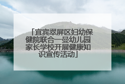 宜宾翠屏区妇幼保健院联合一曼幼儿园家长学校开展健康知识宣传活动