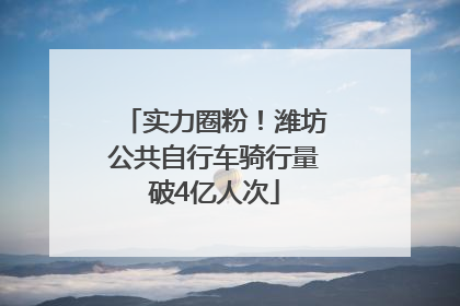 实力圈粉！潍坊公共自行车骑行量破4亿人次