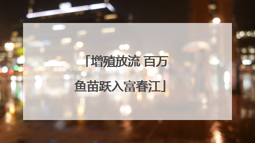 增殖放流 百万鱼苗跃入富春江