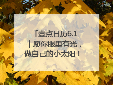 壹点日历6.1｜愿你眼里有光，做自己的小太阳！六一儿童节快乐