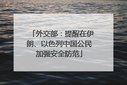 外交部：提醒在伊朗、以色列中国公民加强安全防范