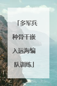 多军兵种骨干嵌入远海编队训练