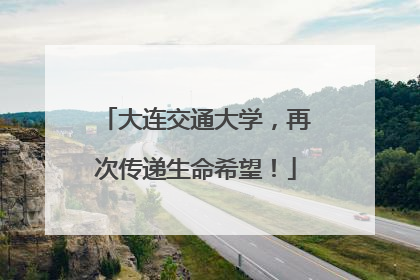 大连交通大学，再次传递生命希望！