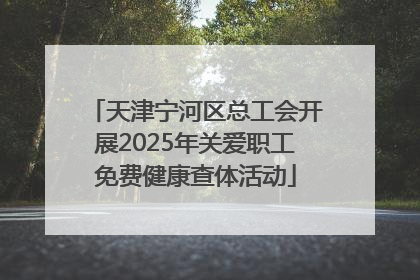 天津宁河区总工会开展2025年关爱职工免费健康查体活动