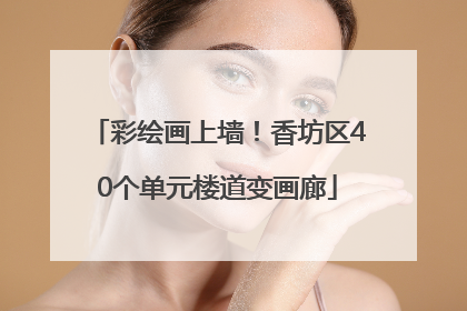 彩绘画上墙！香坊区40个单元楼道变画廊
