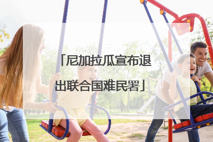 尼加拉瓜宣布退出联合国难民署