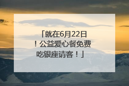 就在6月22日！公益爱心餐免费吃银座请客！