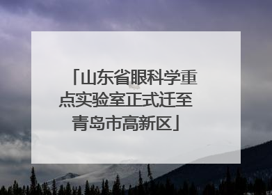山东省眼科学重点实验室正式迁至青岛市高新区