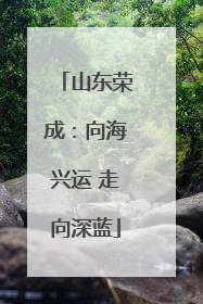 山东荣成：向海兴运 走向深蓝