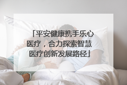 平安健康携手乐心医疗，合力探索智慧医疗创新发展路径