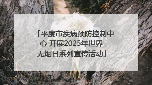 平度市疾病预防控制中心 开展2025年世界无烟日系列宣传活动
