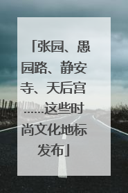 张园、愚园路、静安寺、天后宫……这些时尚文化地标发布
