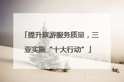 提升旅游服务质量，三亚实施“十大行动”