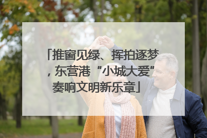 推窗见绿、挥拍逐梦，东营港“小城大爱”奏响文明新乐章