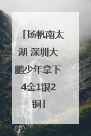 扬帆南太湖 深圳大鹏少年拿下4金1银2铜