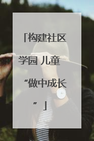 构建社区学园 儿童“做中成长”