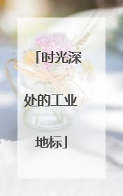 时光深处的工业地标