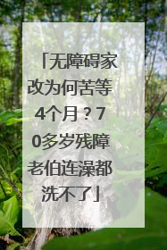 无障碍家改为何苦等4个月？70多岁残障老伯连澡都洗不了