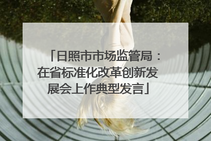 日照市市场监管局：在省标准化改革创新发展会上作典型发言