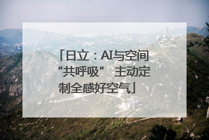 日立：AI与空间“共呼吸” 主动定制全感好空气