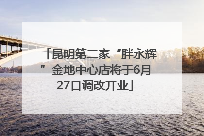 昆明第二家“胖永辉”金地中心店将于6月27日调改开业