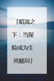 暗流之下：当探险成为生死赌局