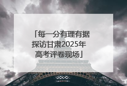 每一分有理有据 探访甘肃2025年高考评卷现场