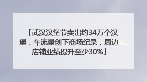 武汉汉堡节卖出约34万个汉堡，车流量创下商场纪录，周边店铺业绩提升至少30%