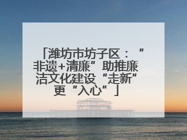 潍坊市坊子区：“非遗+清廉”助推廉洁文化建设“走新”更“入心”