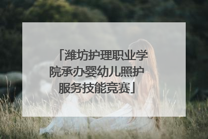 潍坊护理职业学院承办婴幼儿照护服务技能竞赛