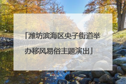 潍坊滨海区央子街道举办移风易俗主题演出