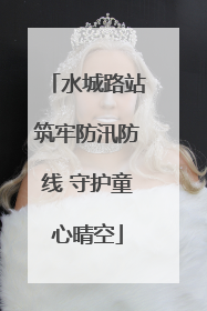 水城路站筑牢防汛防线 守护童心晴空