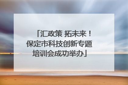 汇政策 拓未来！保定市科技创新专题培训会成功举办