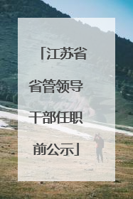 江苏省省管领导干部任职前公示