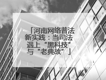 河南网络普法新实践：当司法遇上“黑科技”与“老典故”