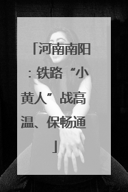 河南南阳：铁路“小黄人”战高温、保畅通