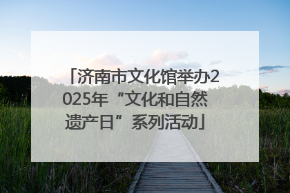 济南市文化馆举办2025年“文化和自然遗产日”系列活动