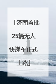 济南首批25辆无人快递车正式上路