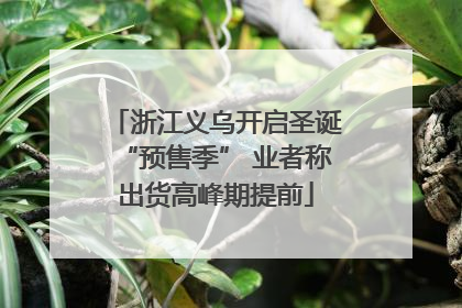 浙江义乌开启圣诞“预售季” 业者称出货高峰期提前