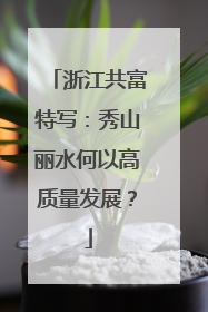 浙江共富特写：秀山丽水何以高质量发展？