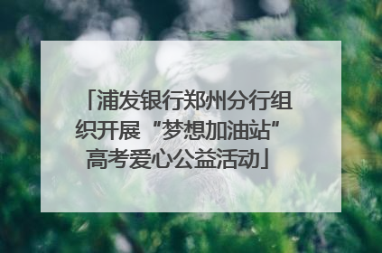 浦发银行郑州分行组织开展“梦想加油站”高考爱心公益活动