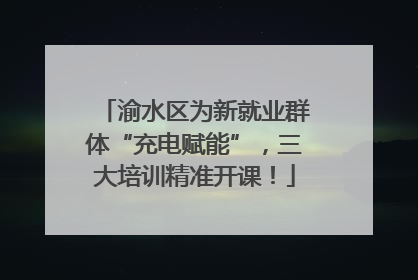 渝水区为新就业群体“充电赋能”，三大培训精准开课！